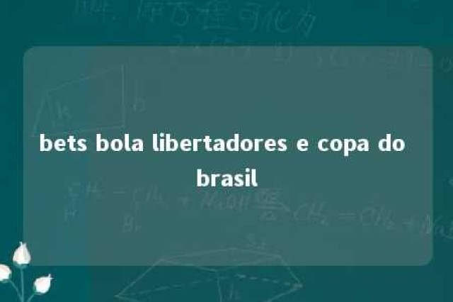 bets bola libertadores e copa do brasil 